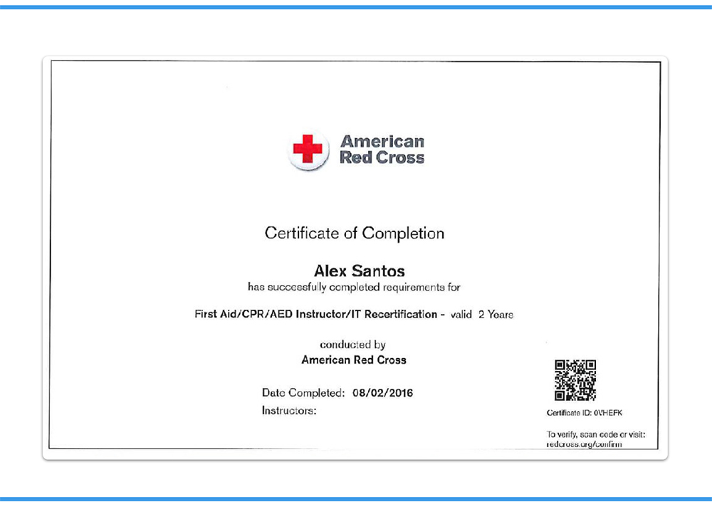 American Red Cross Certificate of Completion Alex Santos has successfully completed requirements for First Aid/CPR/AED Instructor/IT Recertification - valid for 2 years conducted by American Red Cross Date Completed: 08/02/2016